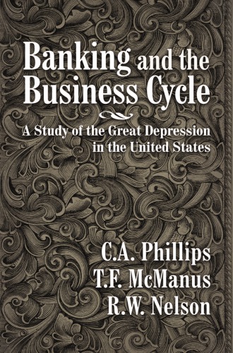 Banking And The Business Cycle A Study Of The Great Depression In The United States Chester Arthur Phillips