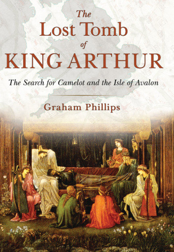 The Lost Tomb Of King Arthur Phillips Graham
