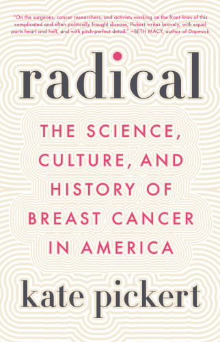 Radical The Science Culture And History Of Breast Cancer In America First Edition Pickert