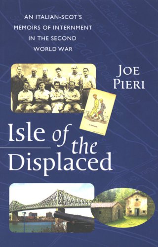 Isle Of The Displaced An Italianscots Memoirs Of Internment During The Second World War Pieri