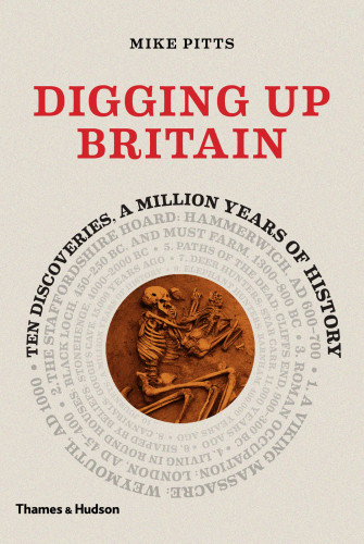 Digging Up Britain Ten Discoveries A Million Years Of History Mike Pitts