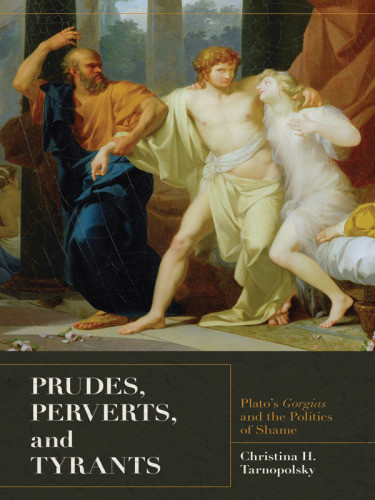 Prudes Perverts And Tyrants Platos Gorgias And The Politics Of Shame Christina H Tarnopolsky