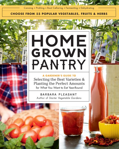 Homegrown Pantry A Gardeners Guide To Selecting The Best Varieties Planting The Perfect Amounts For What You Want To Eat Yearround Barbara Pleasant