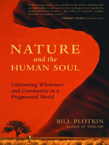 Nature And The Human Soul Cultivating Wholeness And Community In A Fragmented World Plotkin