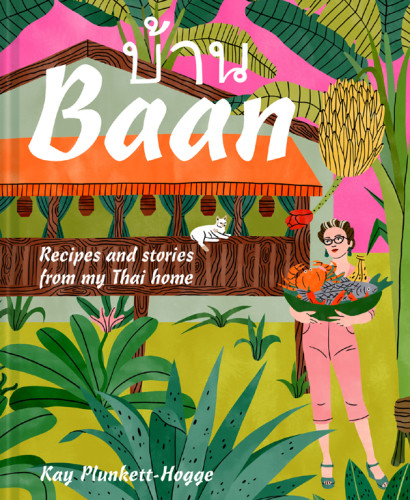 Baan Recipes And Stories From My Thai Home Kay Plunketthogge