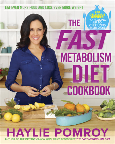 The Fast Metabolism Diet Cookbook Eat Even More Food And Lose Even More Weight Haylie Pomroy