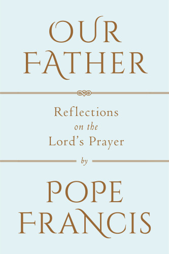 Our Father Reflections On The Lords Prayer Pope Francissherry