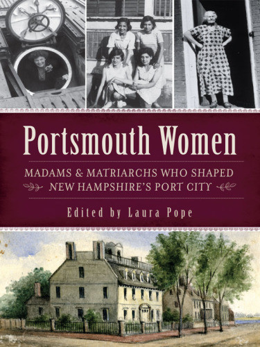 Portsmouth Women Madams Matriarchs Who Shaped New Hampshires Port City Laura Pope