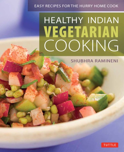 Healthy Indian Vegetarian Cooking Easy Recipes For The Hurry Home Cook Shubhra Ramineni