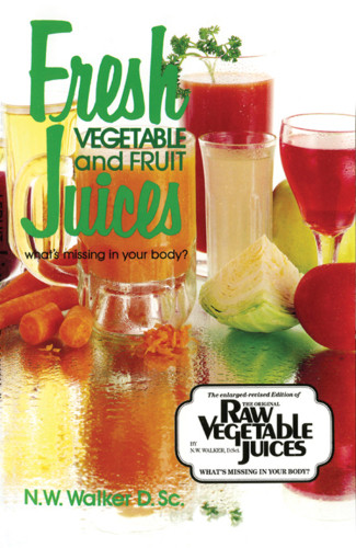 Fresh Vegetable And Fruit Juices Whats Missing In Your Body Rev Ed Pope