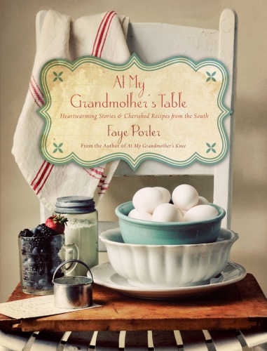 At My Grandmothers Table Heartwarming Stories And Cherished Recipes From The South Faye Porter