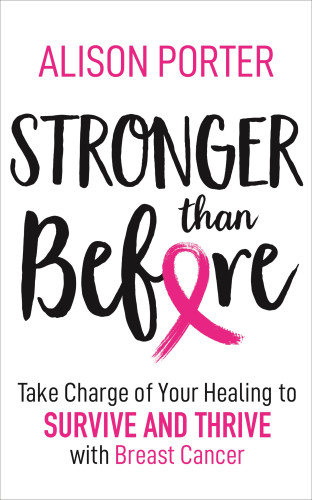 Stronger Than Before Take Control Of Your Healing To Survive And Thrive With Breast Cancer Porter