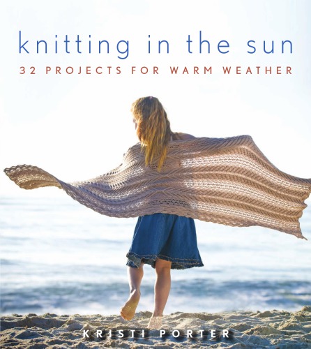 Knitting In The Sun 32 Projects For Warm Weather Porter Kristi