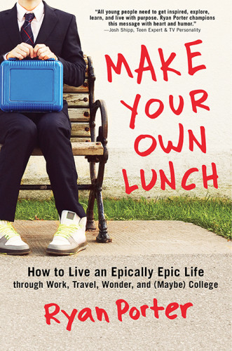 Make Your Own Lunch How To Live An Epically Epic Life Through Work Travel Wonder And Maybe College Porter