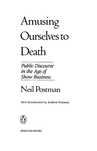 Amusing Ourselves To Death Public Discourse In The Age Of Show Business 20th Anniversary Edition Postman