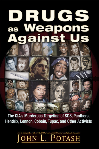 Drugs As Weapons Against Us The Cias Murderous Targeting Of Sds Panthers Hendrix Lennon Cobain Tupac And Other Leftists Potash