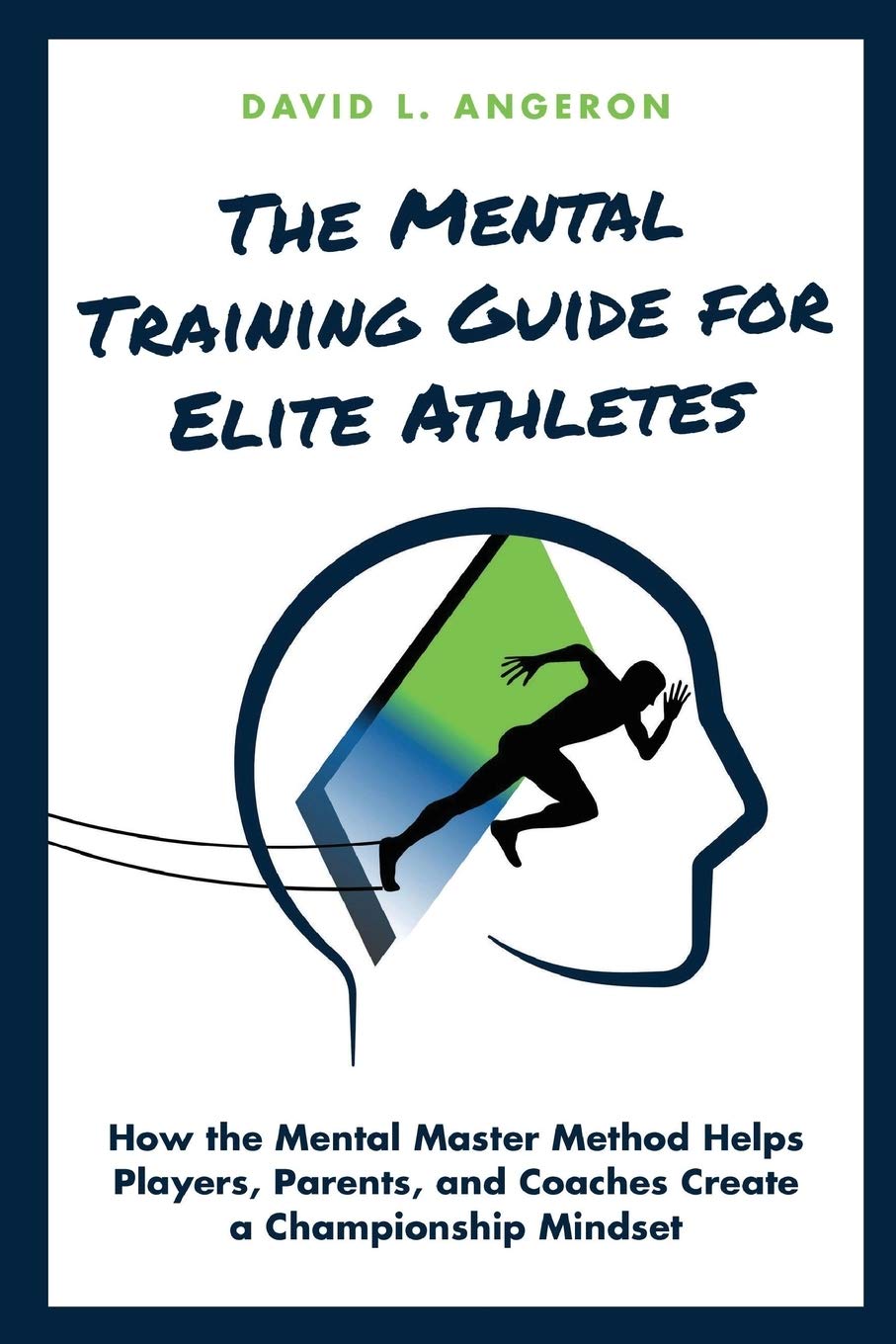 The Mental Training Guide For Elite Athletes How The Mental Master Method Helps Players Parents And Coaches Create A Championship Mindset David L Angeron