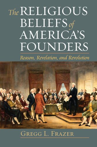 The Religious Beliefs Of Americas Founders Reason Revelation And Revolution Gregg L Frazer