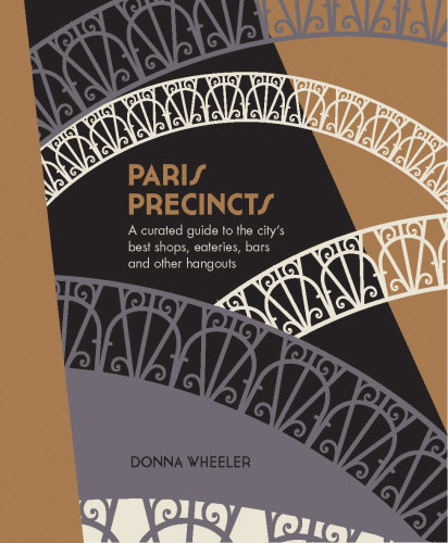 Paris Precincts A Curated Guide To The Citys Best Shops Eateries Bars And Other Hangouts Wheeler