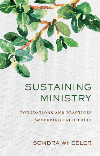 Sustaining Ministry Foundations And Practices For Serving Faithfully Wheeler