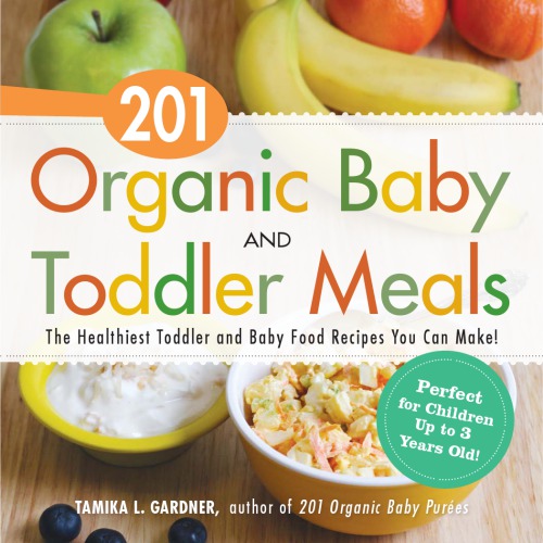201 Organic Baby And Toddler Meals The Healthiest Toddler And Baby Food Recipes You Can Make Tamika L Gardner