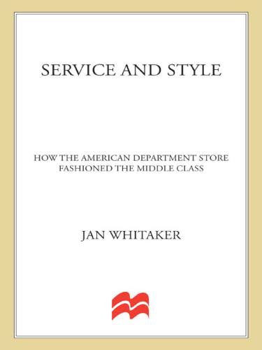 Service And Style How The American Department Store Fashioned The Middle Class 1st Ed Whitaker