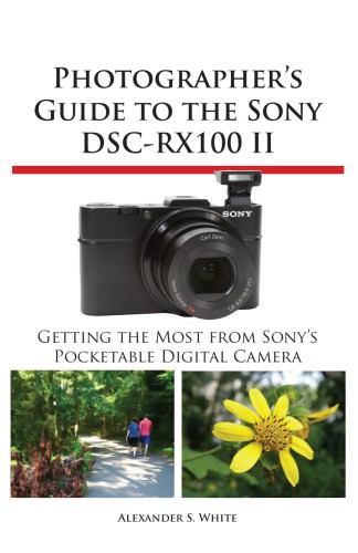 Photographers Guide To The Sony Dscrx100 Ii Getting The Most From Sonys Pocketable Digital Camera Alexander S White