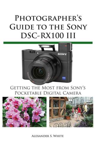 Photographers Guide To The Sony Dscrx100 Iii Getting The Most From Sonys Pocketable Digital Camera White