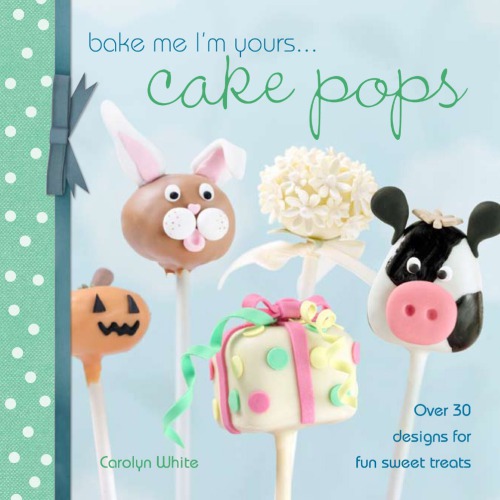 Bake Me Im Yours Cake Pops Over 30 Designs For Fun Sweet Treats White