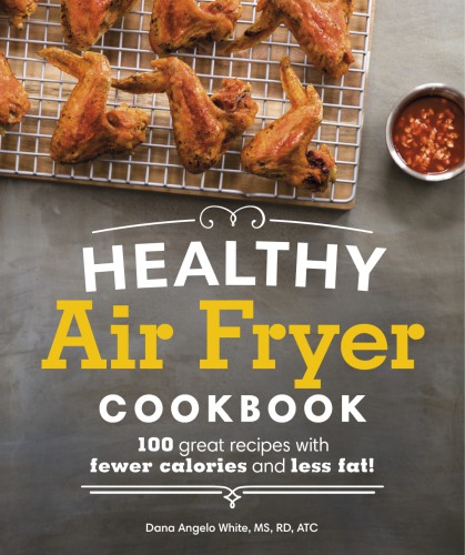 Healthy Air Fryer Cookbook 100 Great Recipes With Fewer Calories And Less Fat Dana Angelo White
