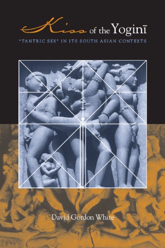 Kiss Of The Yogin Tantric Sex In Its South Asian Contexts Paperback Ed White