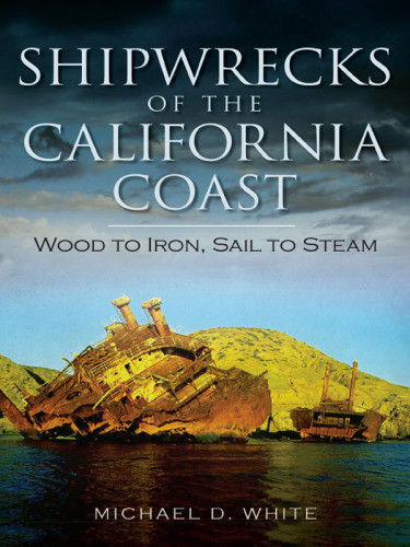 Shipwrecks Of The California Coast Wood To Iron Sail To Steam White