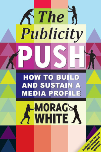 Image Management The Publicity Push How To Build And Maintain A Media Profile White