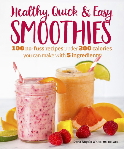 Healthy Quick Easy Smoothies 100 Nofuss Recipes Under 300 Calories You Can Make With 5 Ingredients 1st Edition Dana Angelo White Ms Rd At