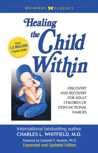 Healing The Child Within Discovery And Recovery For Adult Children Of Dysfunctional Families Whitfield