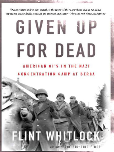Given Up For Dead American Gis In The Nazi Concentration Camp At Berga Flint Whitlock
