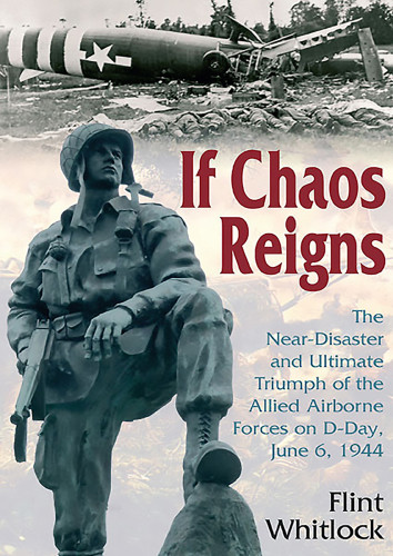 If Chaos Reigns The Neardisaster And Ultimate Triumph Of The Allied Airborne Forces On Dday June 6 1944 Whitlock