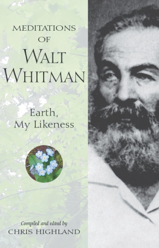 Meditations Of Walt Whitman Earth My Likeness Whitman Walthighland