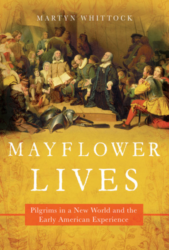 Mayflower Lives Pilgrims In A New World And The Early American Experience Whittock