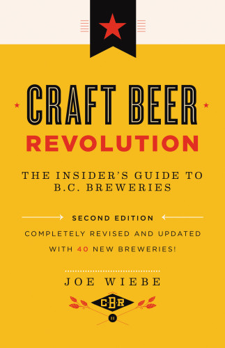 Craft Beer Revolution The Insiders Guide To Bc Breweries 2nd Edition Wiebe