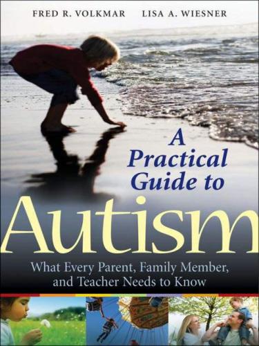 A Practical Guide To Autism What Every Parent Family Member And Teacher Needs To Know Fred R Volkmar