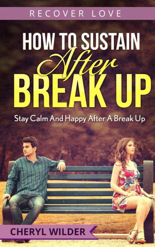 How To Sustain After Break Up Wilder Cheryl