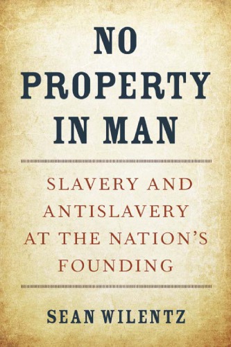 No Property In Man Slavery And Antislavery At The Nations Founding Wilentz
