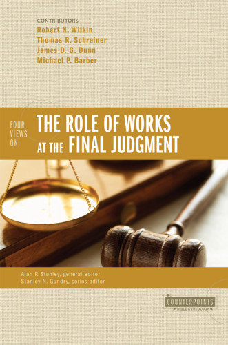 Four Views On The Role Of Works At The Final Judgment Wilkin