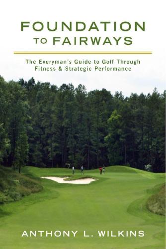 Foundation To Fairways The Everymans Guide To Golf Through Fitness Strategic Performance Wilkins