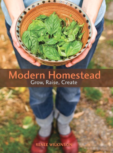Modern Homestead Grow Raise Create Wilkinson Renee