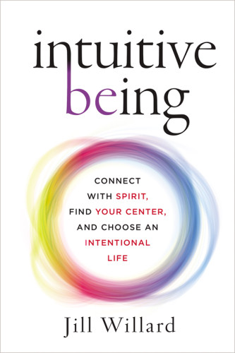 Intuitive Being Connect With Spirit Find Your Center And Choose An Intentional Life Willard