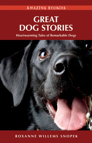 Great Dog Stories Inspirational Tales About Exceptional Dogs Willems Snopek