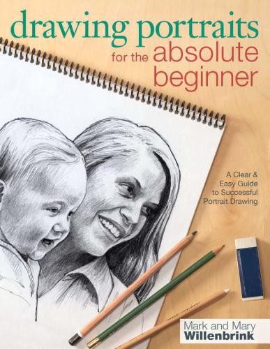 Drawing Portraits For The Absolute Beginner A Clear Easy Guide To Successful Portrait Drawing 1st Ed Willenbrink