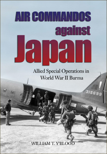 Air Commandos Against Japan Allied Special Operations In World War Ii Burma William T Yblood